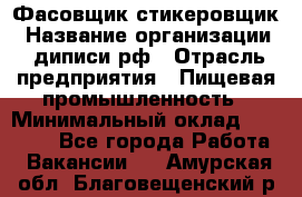 Фасовщик-стикеровщик › Название организации ­ диписи.рф › Отрасль предприятия ­ Пищевая промышленность › Минимальный оклад ­ 28 000 - Все города Работа » Вакансии   . Амурская обл.,Благовещенский р-н